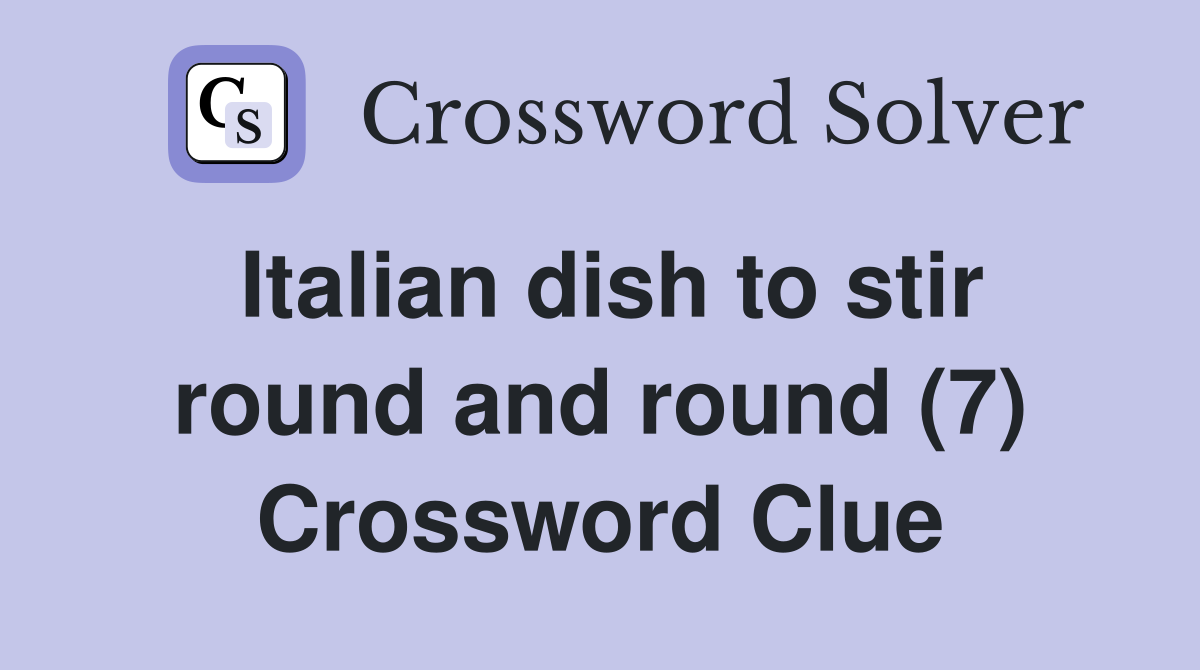 Italian dish to stir round and round (7) Crossword Clue Answers
